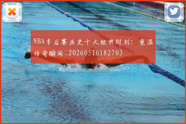 NBA季后赛历史十大经典时刻：重温传奇瞬间_20260516182703