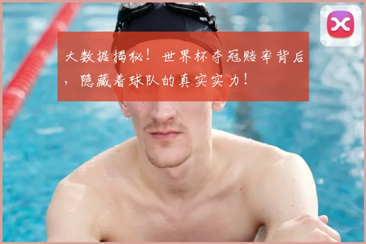 大数据揭秘！世界杯夺冠赔率背后，隐藏着球队的真实实力！