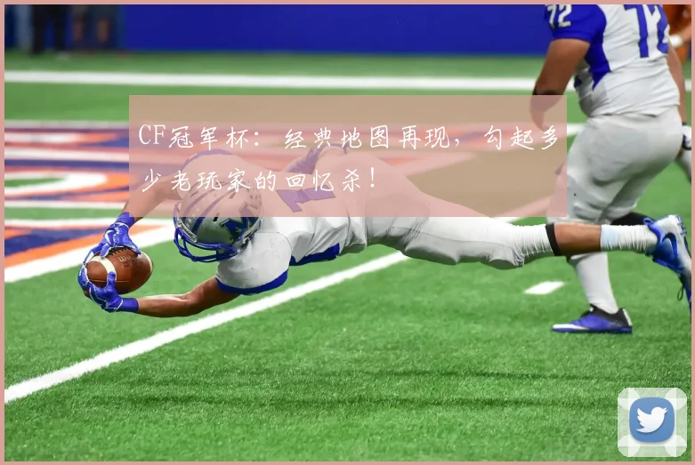 CF冠军杯：经典地图再现，勾起多少老玩家的回忆杀！