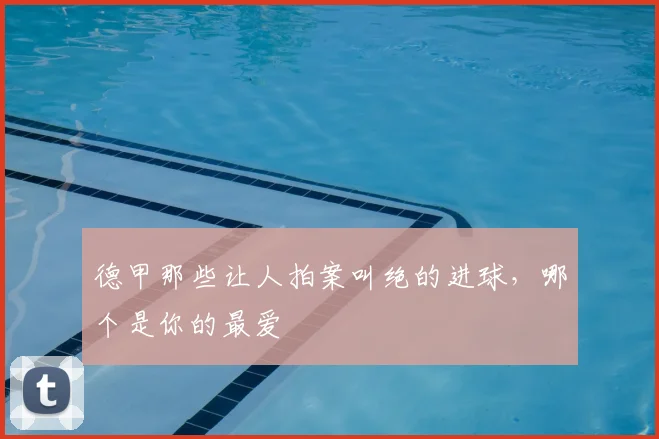 德甲那些让人拍案叫绝的进球，哪个是你的最爱