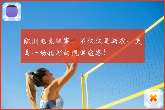 欧洲电竞联赛：不仅仅是游戏，更是一场精彩的视觉盛宴！