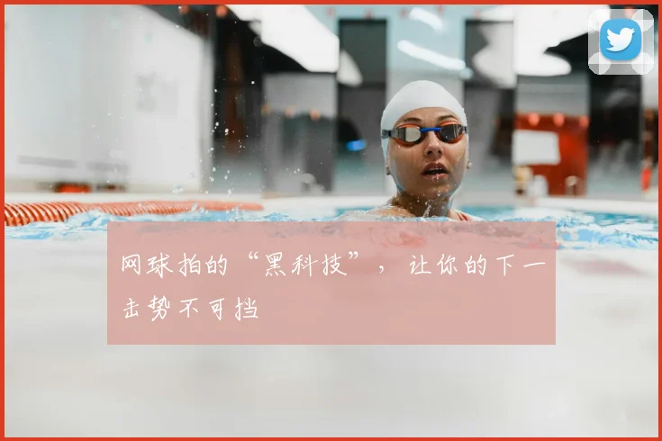 网球拍的“黑科技”，让你的下一击势不可挡