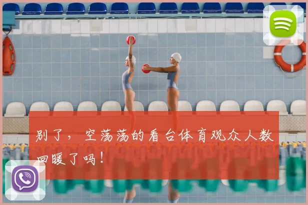 别了，空荡荡的看台体育观众人数回暖了吗！