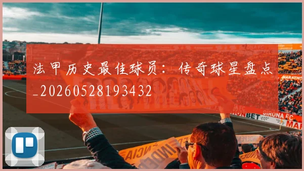 法甲历史最佳球员：传奇球星盘点_20260528193432